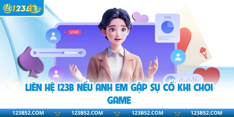 Liên hệ 123B nếu anh em gặp sự cố khi chơi game