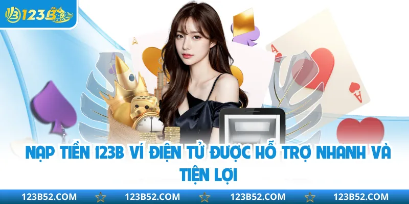 Nạp tiền 123B ví điện tử được hỗ trợ nhanh và tiện lợi