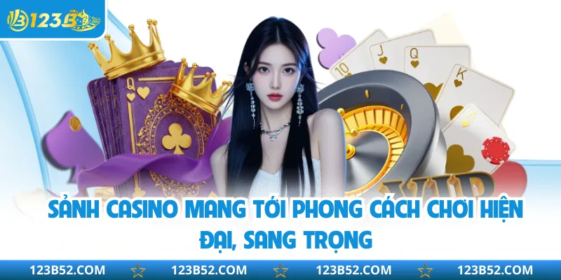 Sảnh casino mang tới phong cách chơi hiện đại, sang trọng