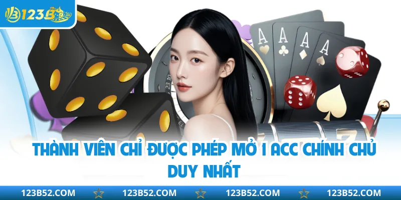 Thành viên chỉ được phép mở 1 acc chính chủ duy nhất