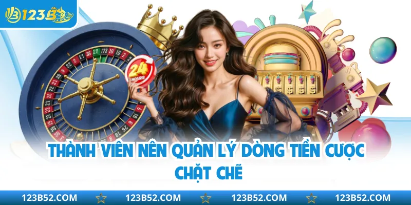 Thành viên nên quản lý dòng tiền cược chặt chẽ