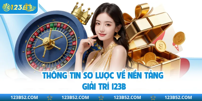 Thông tin sơ lược về nền tảng giải trí 123B