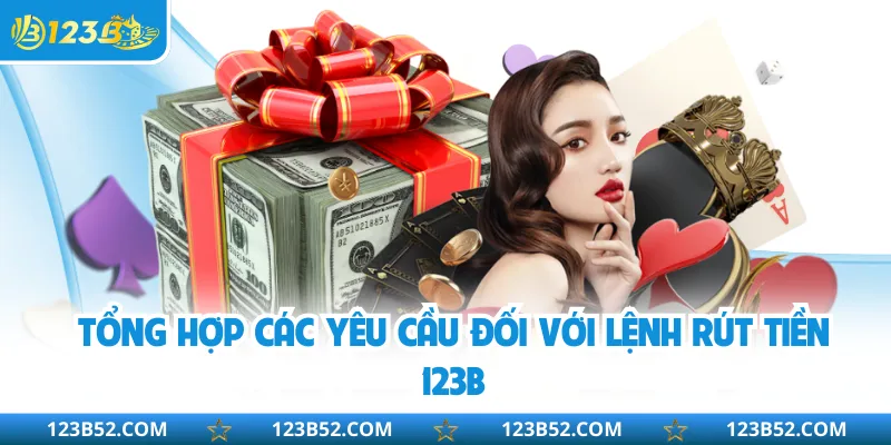 Tổng hợp các yêu cầu đối với lệnh rút tiền 123B